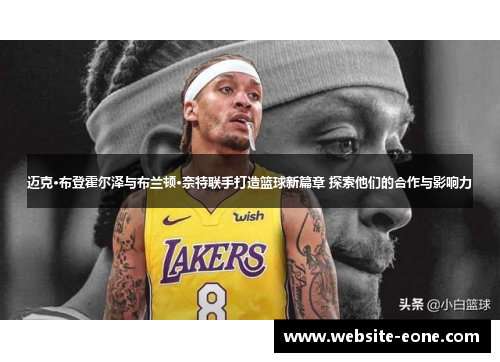迈克·布登霍尔泽与布兰顿·奈特联手打造篮球新篇章 探索他们的合作与影响力