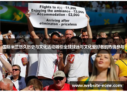 国际米兰悠久历史与文化活动吸引全球球迷与文化爱好者的热情参与