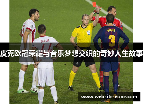 皮克欧冠荣耀与音乐梦想交织的奇妙人生故事