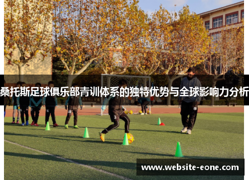 桑托斯足球俱乐部青训体系的独特优势与全球影响力分析