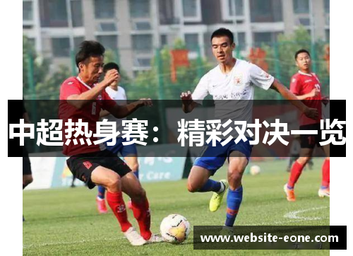 中超热身赛：精彩对决一览