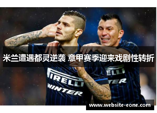 米兰遭遇都灵逆袭 意甲赛季迎来戏剧性转折