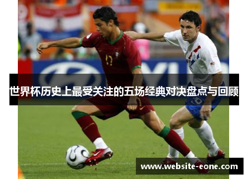 世界杯历史上最受关注的五场经典对决盘点与回顾