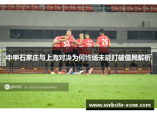 中甲石家庄与上海对决为何终场未能打破僵局解析