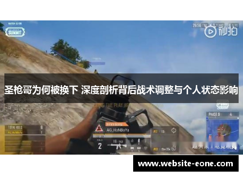 圣枪哥为何被换下 深度剖析背后战术调整与个人状态影响
